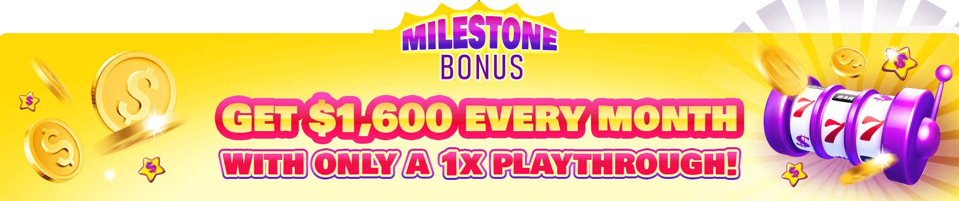 Get $1,600 Every Month with Only a 1X Playthrough.